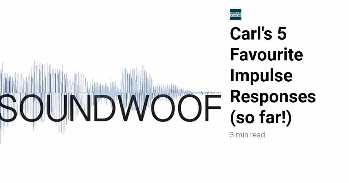 Carl’s 5 Favourite Impulse Responses (so far!)